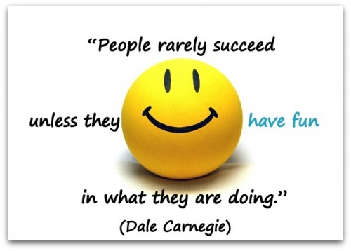 Coaching Quote of the Day from Coaching Confidence, the coaching blog “People rarely succeed unless they have fun in what they are doing.” (Dale Carnegie) 
