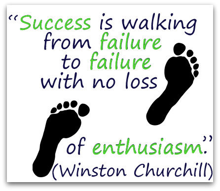 “Success is walking from failure to failure with no loss of enthusiasm.” (Winston Churchill) 
