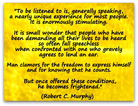 "To be listened to is, generally speaking, a nearly unique experience for most people. It is enormously stimulating. ...." A quote by Robert C. Murphy