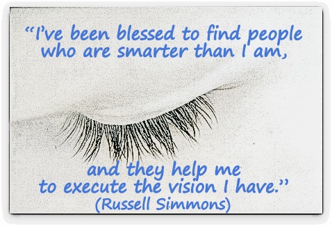 “I’ve been blessed to find people who are smarter than I am, and they help me to execute the vision I have.” Russell Simmons