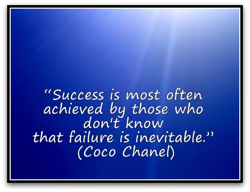 “Success is most often achieved by those who don't know that failure is inevitable.” (Coco Chanel)