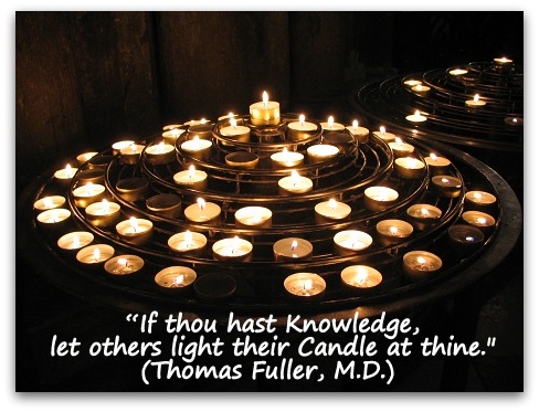 "If thou hast Knowledge, let others light their Candle at thine." (Thomas Fuller, M.D.)