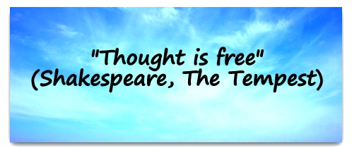 "Thought is free." (Shakespeare)