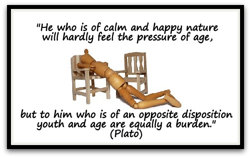 "He who is of calm and happy nature will hardly feel the pressure of age, but to him who is of an opposite disposition youth and age are equally a burden." (Plato)