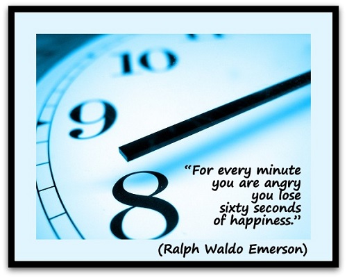 “For every minute you are angry you lose sixty seconds of happiness.” (Ralph Waldo Emerson)