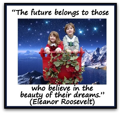 “The future belongs to those who believe in the beauty of their dreams.” (Eleanor Roosevelt)