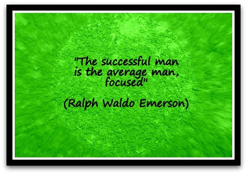"The successful man is the average man, focused." (Ralph Waldo Emerson)