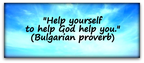 "Help yourself to help God help you." (Bulgarian proverb)