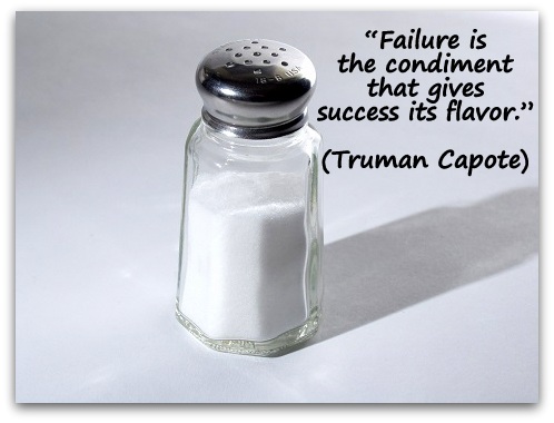 “Failure is the condiment that gives success its flavor.” (Truman Capote)