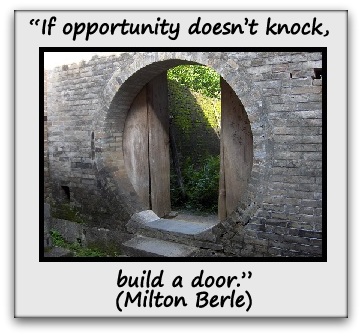 “If opportunity doesn’t knock, build a door.” (Milton Berle)