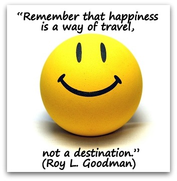"Remember that happiness is a way of travel, not a destination." (Roy L. Goodman)