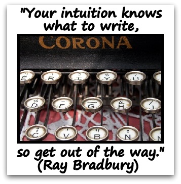 "Your intuition knows what to write, so get out of the way." (Ray Bradbury) 