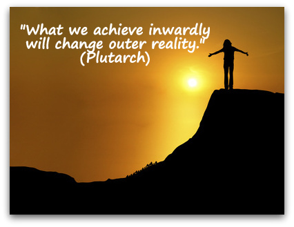 "What we achieve inwardly will change outer reality." (Plutarch)