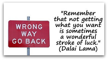 "Remember that not getting what you want is sometimes a wonderful stroke of luck." (Dalai Lama)