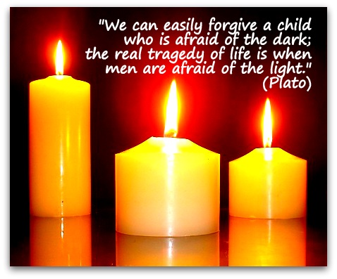 "We can easily forgive a child who is afraid of the dark; the real tragedy of life is when men are afraid of the light." (Plato)