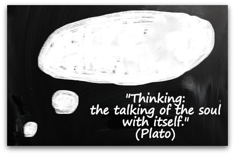 "Thinking: the talking of the soul with itself." (Plato)