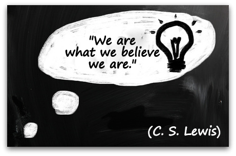 "We are what we believe we are." (C. S. Lewis)