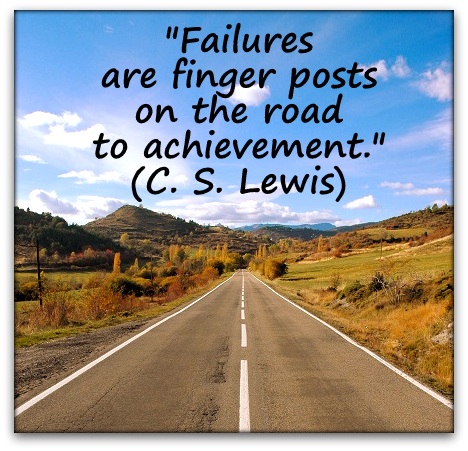 "Failures are finger posts on the road to achievement." (C. S. Lewis)