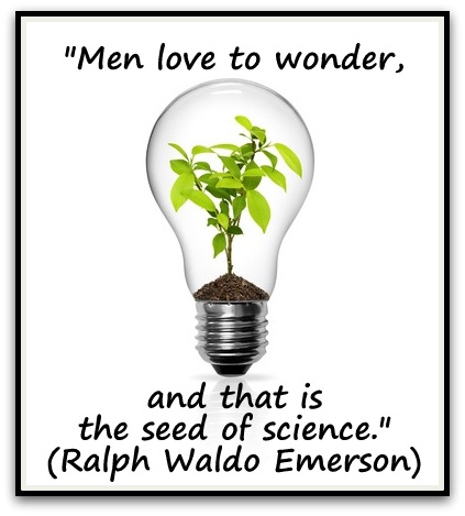 "Men love to wonder, and that is the seed of science." (Ralph Waldo Emerson) 