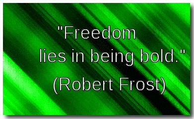 "Freedom lies in being bold." (Robert Frost) 