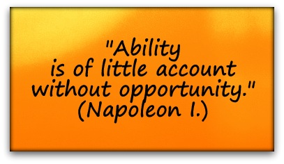 "Ability is of little account without opportunity." (Napoleon I.)