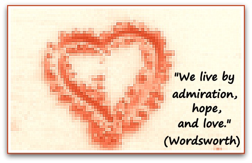 "We live by admiration, hope, and love." (Wordsworth)
