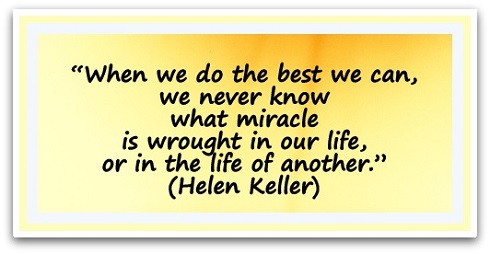 “When we do the best we can, we never know what miracle is wrought in our life, or in the life of another.” (Helen Keller)