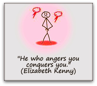 "He who angers you conquers you." (Elizabeth Kenny)