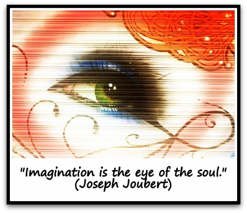 "Imagination is the eye of the soul." (Joseph Joubert)