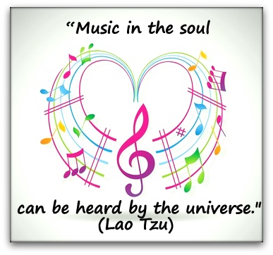 “Music in the soul can be heard by the universe." (Lao Tzu) 