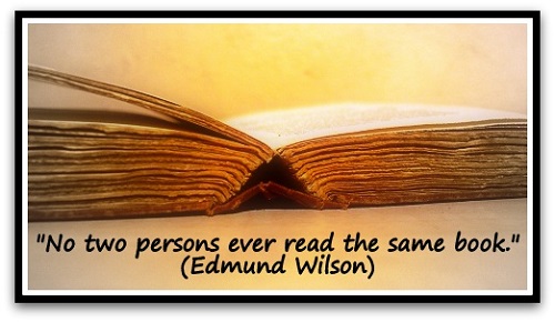 "No two persons ever read the same book." (Edmund Wilson)