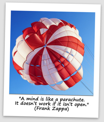 "A mind is like a parachute. It doesn’t work if it isn’t open." (Frank Zappa)