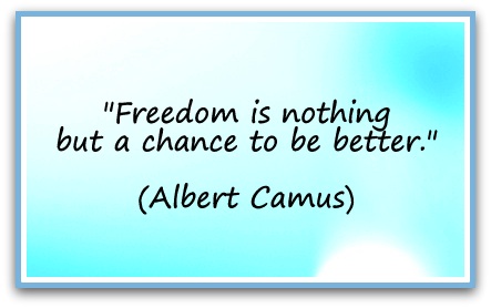 "Freedom is nothing but a chance to be better." (Albert Camus)