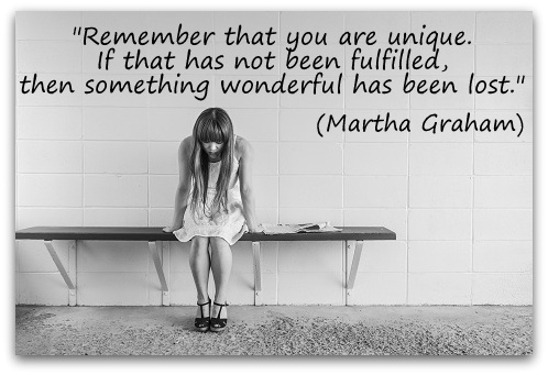 "Remember that you are unique. If that has not been fulfilled, then something wonderful has been lost." (Martha Graham)