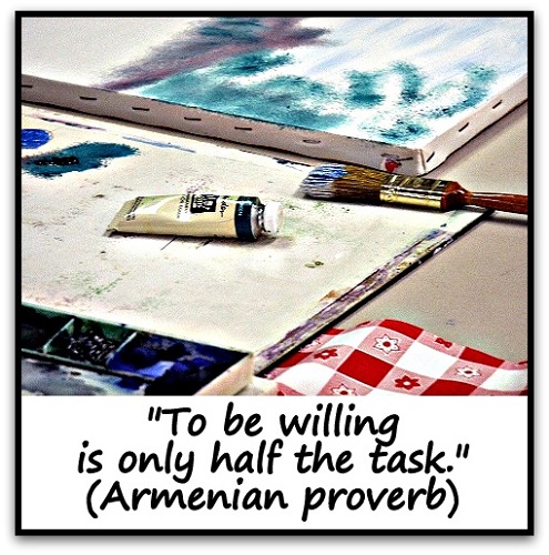 "To be willing is only half the task." (Armenian proverb)