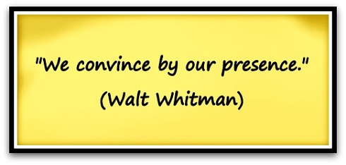 "We convince by our presence." (Walt Whitman)