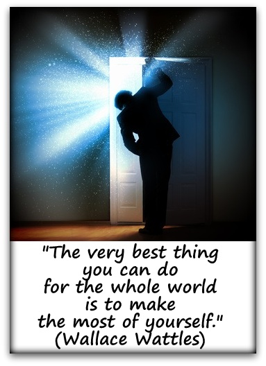 "The very best thing you can do for the whole world is to make the most of yourself." (Wallace Wattles)