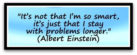 "It’s not that I’m so smart, it’s just that I stay with problems longer." (Albert Einstein)