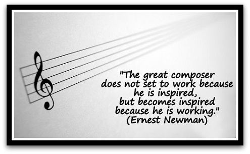 "The great composer does not set to work because he is inspired, but becomes inspired because he is working." (Ernest Newman)
