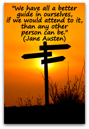 "We have all a better guide in ourselves, if we would attend to it, than any other person can be." (Jane Austen)