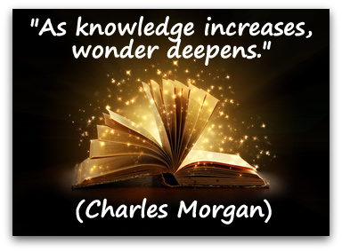 "As knowledge increases, wonder deepens." (Charles Morgan)