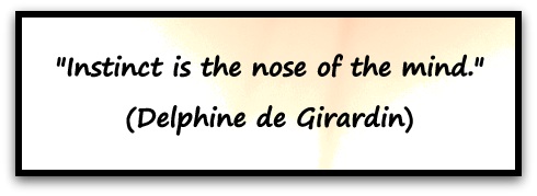 "Instinct is the nose of the mind." (Delphine de Girardin)