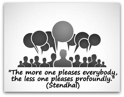 "The more one pleases everybody, the less one pleases profoundly." (Stendhal)