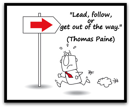 "Lead, follow, or get out of the way." (Thomas Paine)