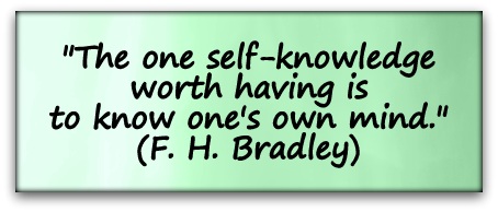 "The one self-knowledge worth having is to know one's own mind." (F. H. Bradley)