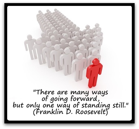 "There are many ways of going forward, but only one way of standing still." (Franklin D. Roosevelt)