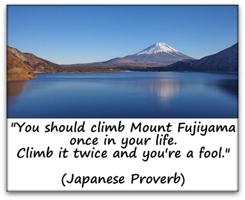 "You should climb Mount Fujiyama once in your life. Climb it twice and you're a fool." (Japanese Proverb)