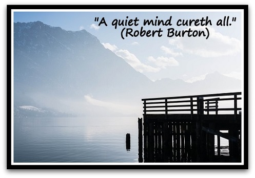 "A quiet mind cureth all." (Robert Burton)