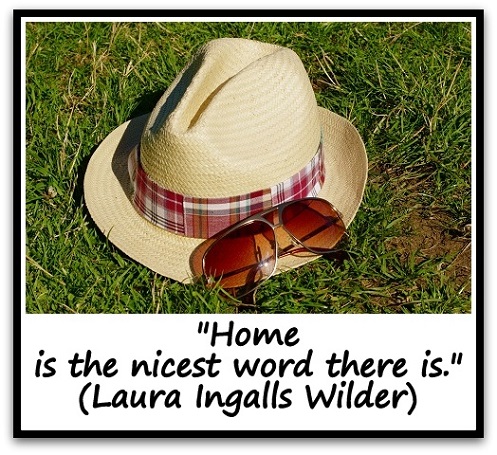 "Home is the nicest word there is." (Laura Ingalls Wilder)