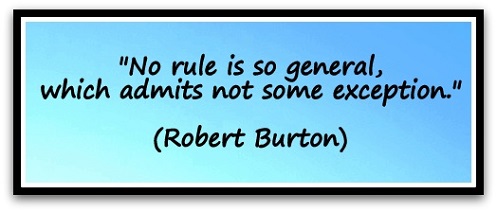"No rule is so general, which admits not some exception." (Robert Burton)
